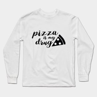 Pizza is my drug Long Sleeve T-Shirt